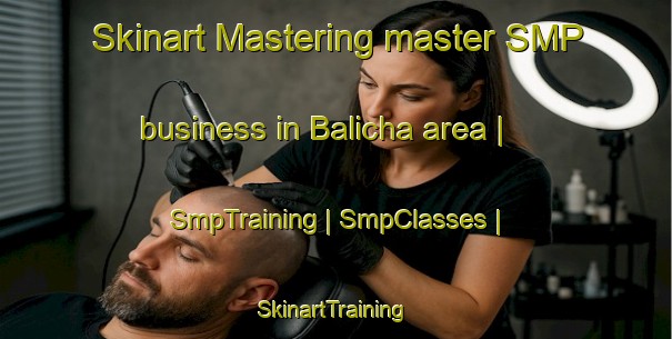 Skinart Mastering master SMP business in Balicha area | SmpTraining | SmpClasses | SkinartTraining-China